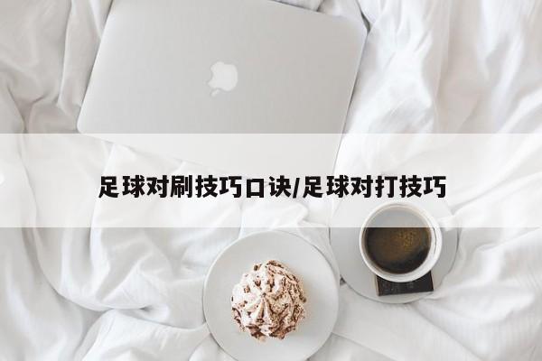 足球对刷技巧口诀/足球对打技巧