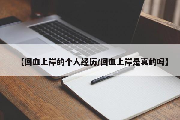 【回血上岸的个人经历/回血上岸是真的吗】