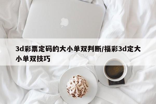 3d彩票定码的大小单双判断/福彩3d定大小单双技巧