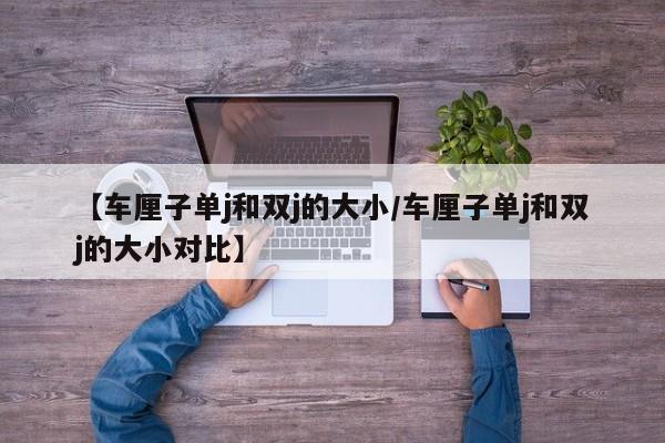 【车厘子单j和双j的大小/车厘子单j和双j的大小对比】